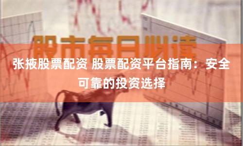 张掖股票配资 股票配资平台指南：安全可靠的投资选择