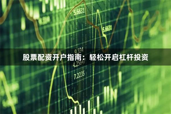 股票配资开户指南：轻松开启杠杆投资