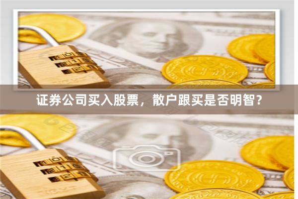 证券公司买入股票，散户跟买是否明智？