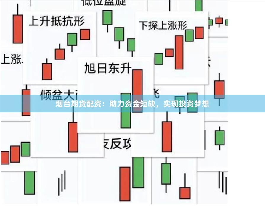 烟台期货配资：助力资金短缺，实现投资梦想