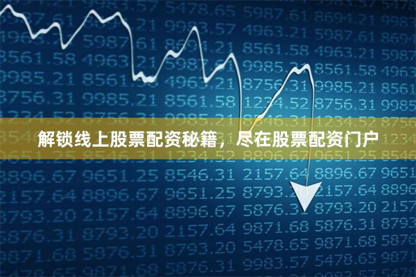 解锁线上股票配资秘籍，尽在股票配资门户