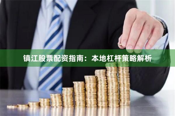 镇江股票配资指南：本地杠杆策略解析